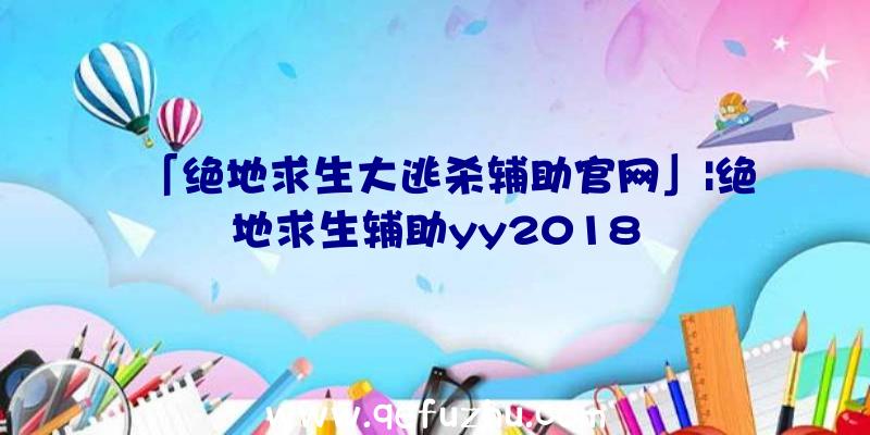 「绝地求生大逃杀辅助官网」|绝地求生辅助yy2018